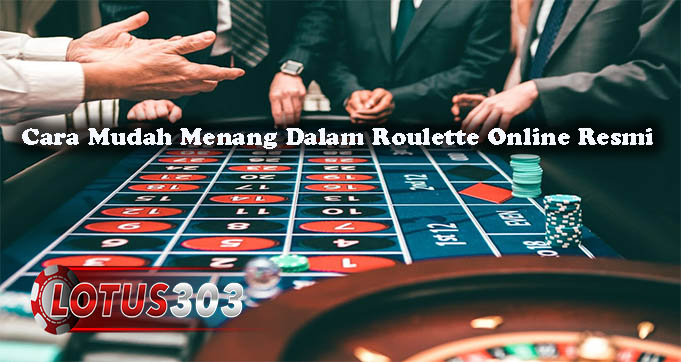 Cara Mudah Menang Dalam Roulette Online Resmi